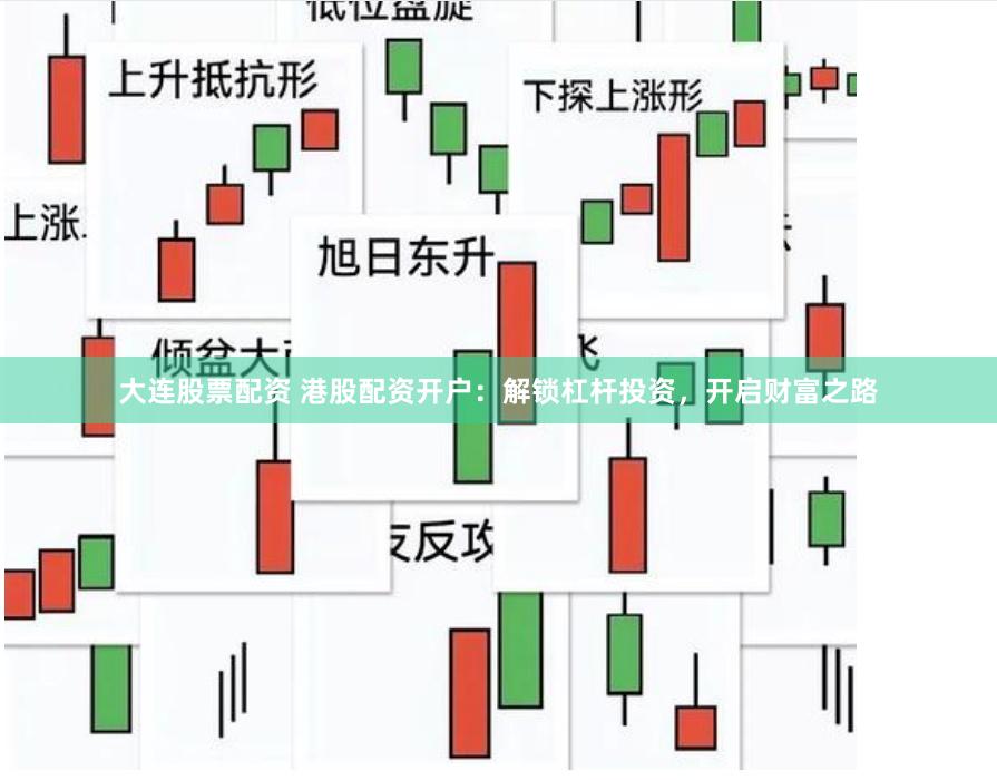 大连股票配资 港股配资开户：解锁杠杆投资，开启财富之路