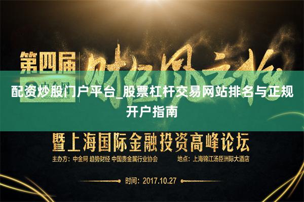 配资炒股门户平台_股票杠杆交易网站排名与正规开户指南
