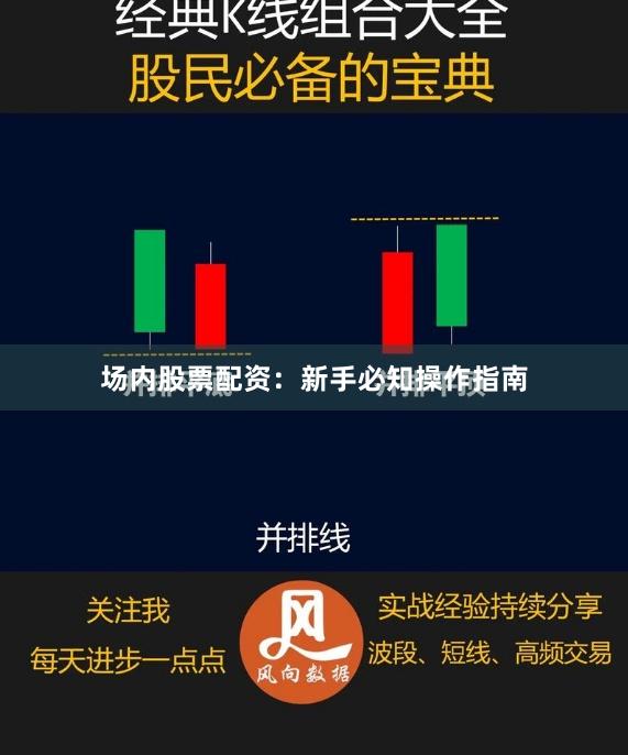 场内股票配资：新手必知操作指南