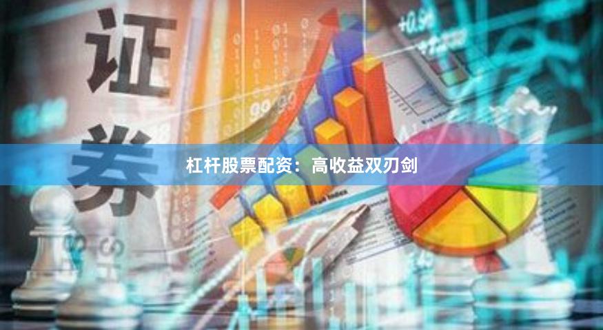 杠杆股票配资：高收益双刃剑