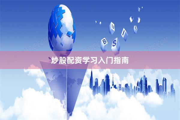 炒股配资学习入门指南